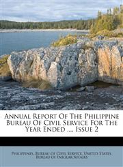 Annual Report Of The Philippine Bureau Of Civil Service For The Year Ended ..., Issue 2,1173361413,9781173361419