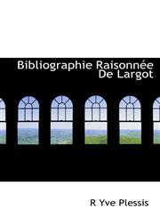 Bibliographie Raisonnée De Largot,1113959916,9781113959911