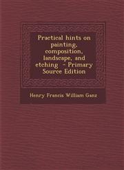 Practical Hints on Painting, Composition, Landscape, and Etching - Primary Source Edition,1287811752,9781287811756