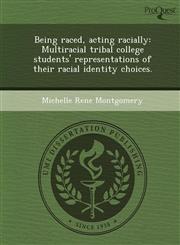 Being raced, acting racially Multiracial tribal college students' representations of their racial identity choices.,1248948440,9781248948446