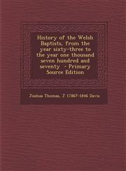 History of the Welsh Baptists, from the Year Sixty-Three to the Year One Thousand Seven Hundred and Seventy - Primary Source Edition,1293927155,9781293927151