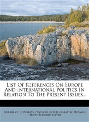 List Of References On Europe And International Politics In Relation To The Present Issues...,127543116X,9781275431164