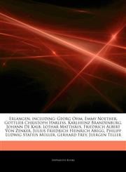 Articles On Erlangen, including Georg Ohm, Emmy Noether, Gottlieb Christoph Harless, Karlheinz Brandenburg, Johann De Kalb, Lothar MatthÃ¤us, Friedrich Albert Von Zenker, Julius Friedrich Heinrich Abegg, Philipp Ludwig Statius MÃ¼ller,1244171468,9781244171466