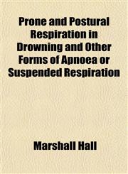 Prone and Postural Respiration in Drowning and Other Forms of Apnoea or Suspended Respiration,1153109913,9781153109918