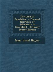 Land of Desolation, a Personal Narrative of Adventure in Greenland,1289711119,9781289711115