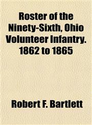 Roster of the Ninety-Sixth, Ohio Volunteer Infantry. 1862 to 1865,1154837599,9781154837599