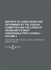 Reports of cases heard and determined by the Judicial Committee and the Lords of His Majesty's Most Honourable Privy Council (Volume 3),1154312895,9781154312898