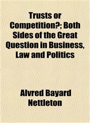 Trusts or Competition?; Both Sides of the Great Question in Business, Law and Politics,115208691X,9781152086913