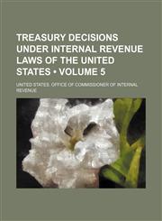 Treasury Decisions Under Internal Revenue Laws of the United States (Volume 5),1154111245,9781154111248