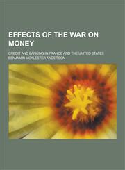 Effects of the War on Money; Credit and Banking in France and the United States,1230428127,9781230428123