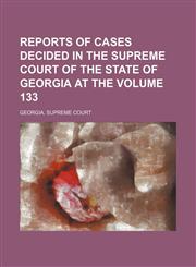 Reports of cases decided in the Supreme Court of the State of Georgia at the Volume 133,1153954419,9781153954419
