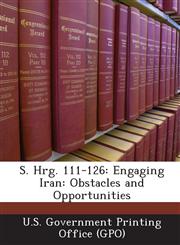 S. Hrg. 111-126 Engaging Iran: Obstacles and Opportunities,1287331726,9781287331728