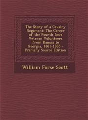 Story of a Cavalry Regiment The Career of the Fourth Iowa Veteran Volunteers from Kansas to Georgia, 1861-1865,1289938962,9781289938963