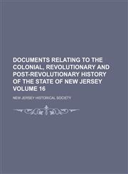 Documents relating to the colonial, revolutionary and post-revolutionary history of the state of New Jersey Volume 16,1152239198,9781152239197