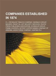 Companies Established in 1874 R. J. Reynolds Tobacco Company, Warnaco Group, Mauser, Piaget Sa, ADT Security Services, Pacific Press Publishing Asso,1150996609,9781150996603