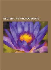 Esoteric Anthropogenesis Aryan, Aryan Race, Atlantis, Erich Von Daniken, Hyperborea, Immanuel Velikovsky, Lemuria (Continent), Philosophy and S,1230494340,9781230494340