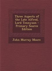 Three Aspects of the Late Alfred, Lord Tennyson - Primary Source Edition,1287420044,9781287420040