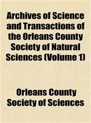 Archives of Science and Transactions of the Orleans County Society of Natural Sciences (Volume 1),1153442582,9781153442589