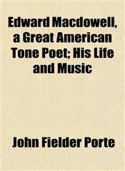 Edward Macdowell, a Great American Tone Poet; His Life and Music,1152642278,9781152642270