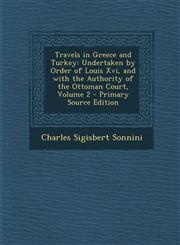 Travels in Greece and Turkey Undertaken by Order of Louis Xvi, and with the Authority of the Ottoman Court, Volume 2 - Primary Source Edition,1293306002,9781293306000
