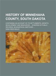 History of Minnehaha county, South Dakota; Containing an account of its settlements, growth, development and resources  Synopsis of public records, biographical sketches,115115265X,9781151152657