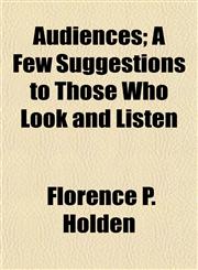 Audiences; A Few Suggestions to Those Who Look and Listen,115190323X,9781151903235