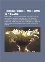Historic house museums in Canada Rideau Hall, Craigflower Manor and Schoolhouse, Hatley Park National Historic Site, The Grange,1155670353,9781155670355