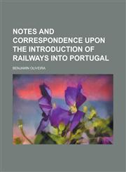 Notes and correspondence upon the introduction of railways into Portugal,1234217392,9781234217396