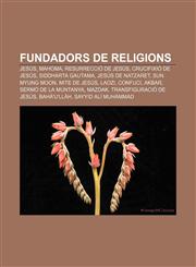 Fundadors de religions Jesús, Mahoma, Resurrecció de Jesús, Crucifixió de Jesús, Siddharta Gautama, Jesús de Natzaret, Sun Myung Moon,1232762814,9781232762812