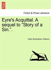 Eyre's Acquittal. a Sequel to "Story of a Sin..",1240877560,9781240877560
