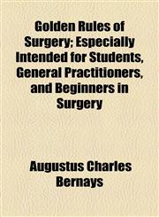 Golden Rules of Surgery; Especially Intended for Students, General Practitioners, and Beginners in Surgery,1154718069,9781154718065
