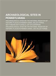 Archaeological Sites in Pennsylvania Archaeological Sites on the National Register of Historic Places in Pennsylvania, Valley Forge,1157769489,9781157769484