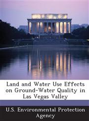 Land and Water Use Effects on Ground-Water Quality in Las Vegas Valley,1287035620,9781287035626