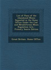 List of Plans of the Abandoned Mines Deposited in the Home Office Under the Coal and Metalliferous Mines Regulation Acts - Primary Source Edition,1295284561,9781295284566