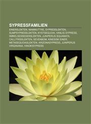 Sypressfamilien Einerslekten, Mammuttre, Sypresslekten, Sumpsypresslekten, Kystsequoia, Vanlig sypress, Røkelsessederslekten,1232801879,9781232801870