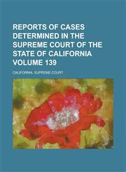 Reports of cases determined in the Supreme Court of the State of California Volume 139,1235827925,9781235827921