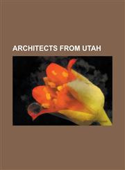 Architects from Utah Alberto O. Treganza, Augustus Farnham, Cannon & Fetzer, Carl M. Neuhausen, Clifford Percy Evans, Don Carlos Young, Edw,1230786732,9781230786735