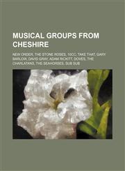 Musical groups from Cheshire New Order, The Stone Roses, 10cc, Take That, Gary Barlow, David Gray, Adam Rickitt, Doves, The Charlatans,123458638X,9781234586386