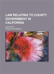 Law Relating to County Government in California; Annotated,1234236222,9781234236229