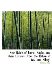 New Guide of Rome, Naples and their Environs from the Italian of Vasi and Nibby.,1140348396,9781140348399