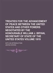 Treaties for the Advancement of Peace Between the United States and Other Powers Negotiated by the Honourable William J. Bryan, Secretary of State of,1236529804,9781236529800