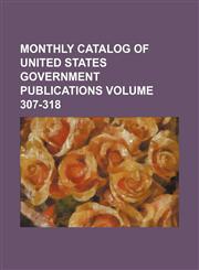 Monthly catalog of United States government publications Volume 307-318,1154790258,9781154790252