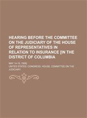 Hearing before the Committee on the Judiciary of the House of Representatives in relation to insurance [in the District of Columbia; May 14-19, 1906],1150261307,9781150261305