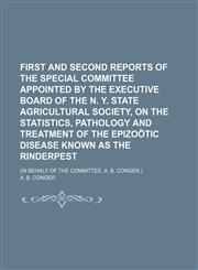 First and Second Reports of the Special Committee appointed by the Executive Board of the N. Y. State Agricultural Society, on the Statistics, Pathology and Treatment of the Epizoötic Disease known as the Rinderpest; (In behalf of the Committee, A. B. Con,1151176427,9781151176424