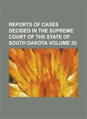 Reports of cases decided in the Supreme Court of the state of South Dakota Volume 35,1230057501,9781230057507