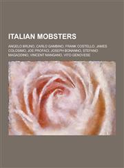 Italian Mobsters Angelo Bruno, Carlo Gambino, Frank Costello, James Colosimo, Joe Profaci, Joseph Bonanno, Stefano Magaddino, Vincent M,1230650547,9781230650548