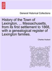 History of the Town of Lexington, ... Massachusetts, from its first settlement to 1868, with a genealogical register of Lexington families.,1241329710,9781241329716