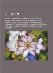 Bury F.C. Bury F.C. managers, Bury F.C. players, Luther Blissett, Baichung Bhutia, Neil Warnock, Chris Holroyd, Kasper Schmeichel, Dean Kiely,1234568985,9781234568986