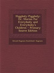 Higgledy-Piggledy; Or, Stories for Everybody and Everybody's Children - Primary Source Edition,1295424088,9781295424085