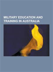 Military Education and Training in Australia Australian Cadet Organisations, Australian Military Exercises, Duntroon Graduates, Raaf Training Units,,1230577947,9781230577944